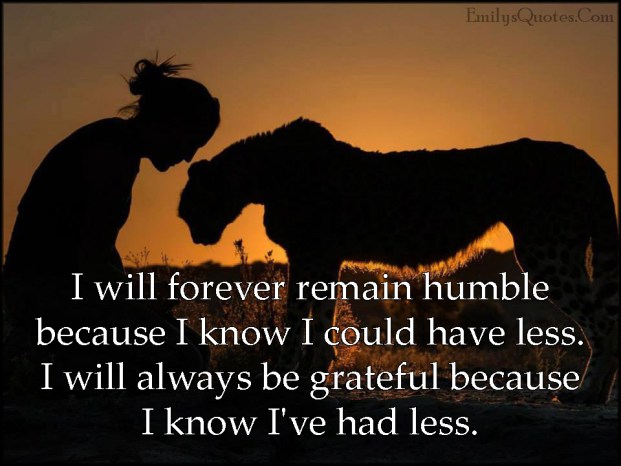 EmilysQuotes.Com-forever-humble-know-have-less-grateful-thankful-inspirational-being-a-good-person-life-unknown.jpg
