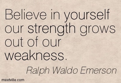 beleive-in-yourself-our-strength-grows-out-of-our-weakness-belief-quote.jpg